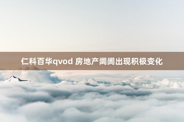 仁科百华qvod 房地产阛阓出现积极变化